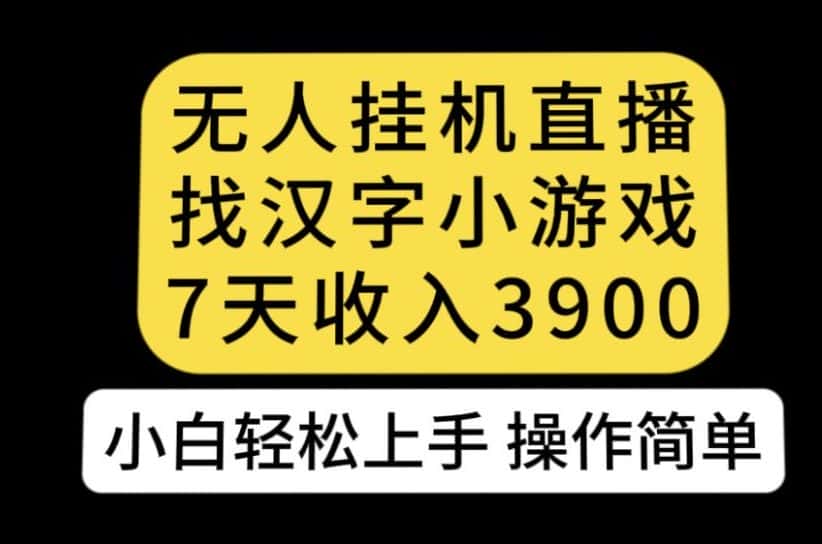 无人直播找汉字小游戏新玩法，7天收益3900，小白轻松上手人人可操作【揭秘】-优优云创