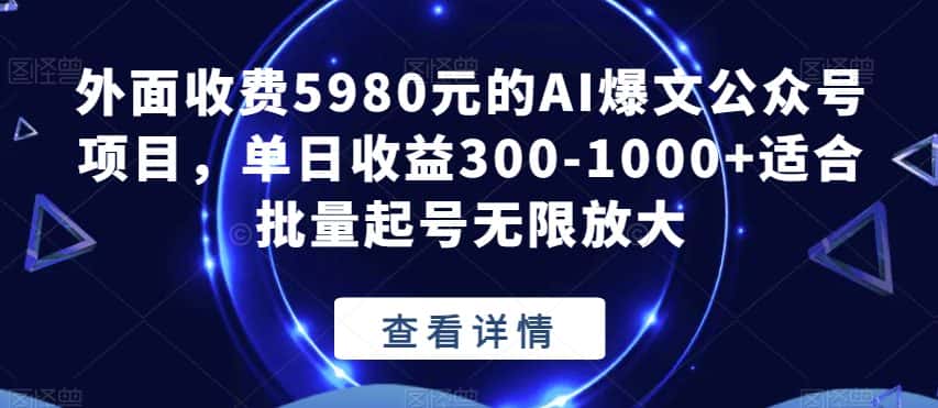 外面收费5980元的AI爆文公众号项目，单日收益300-1000+适合批量起号无限放大【揭秘】-副业吧