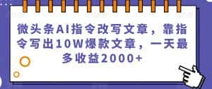 微头条AI指令改写文章，靠指令写出10W爆款文章，一天最多收益2000+【揭秘】-优优云创