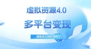 虚拟资源4.0，多平台变现，轻松日入300-500＋【揭秘】-副业吧
