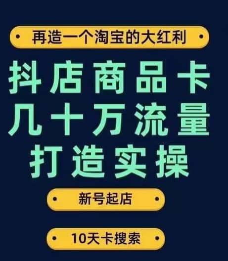 抖店商品卡几十万流量打造实操，从新号起店到一天几十万搜索、推荐流量完整实操步骤-优优云创网