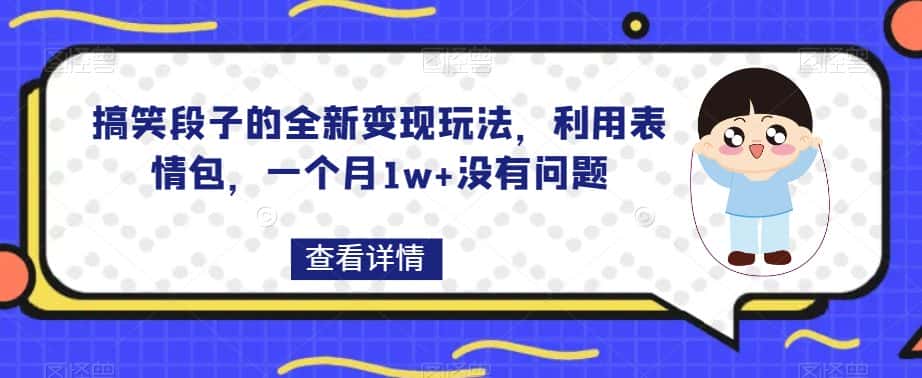 搞笑段子的全新变现玩法，利用表情包，一个月1w+没有问题【揭秘】-副业吧