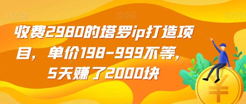 收费2980的塔罗ip打造项目，单价198-999不等，5天赚了2000块【揭秘】-优优云创