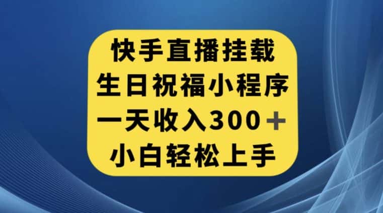 快手挂载生日祝福小程序，一天收入300+，小白轻松上手【揭秘】-优优云创
