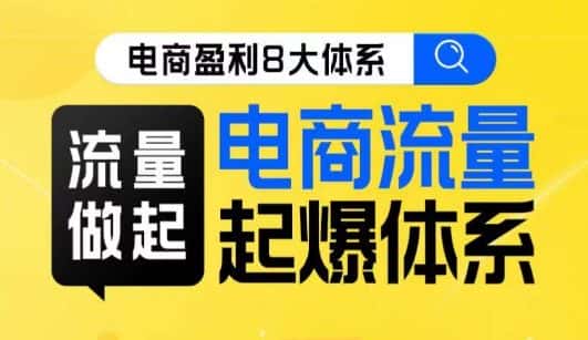 8大体系流量篇·流量做起，电商流量起爆体系线上课-优优云创