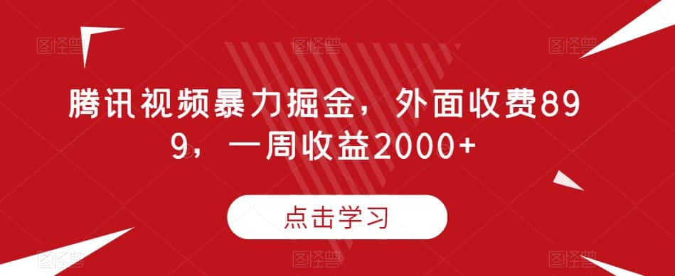 腾讯视频暴力掘金，外面收费899，一周收益2000+【揭秘】-优优云创