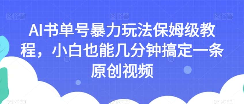 AI书单号暴力玩法保姆级教程，小白也能几分钟搞定一条原创视频【揭秘】-优优云创