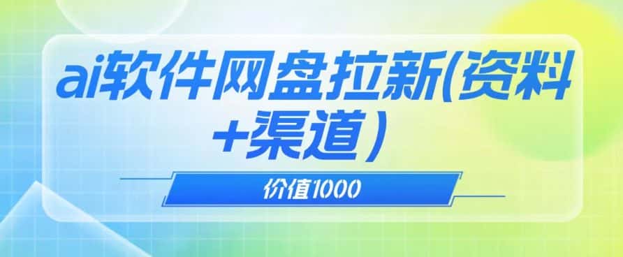 价值1000免费送ai软件实现uc网盘拉新（教程+拉新最高价渠道）【揭秘】-优优云创