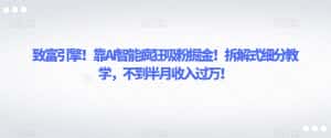 致富引擎!靠AI智能疯狂吸粉掘金!拆解式细分教学,不到半月收入过万【揭秘】-优优云创
