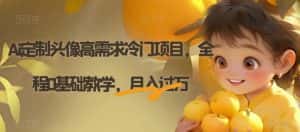 Ai定制头像高需求冷门项目，全程0基础教学，月入过万【揭秘】-优优云创