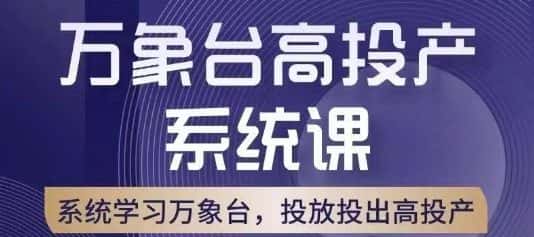 万象台高投产系统课，万象台底层逻辑解析，用多计划、多工具配合，投出高投产-优优云创