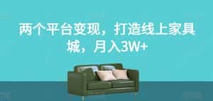 两个平台变现，打造线上家具城，月入3W+【揭秘】-副业吧