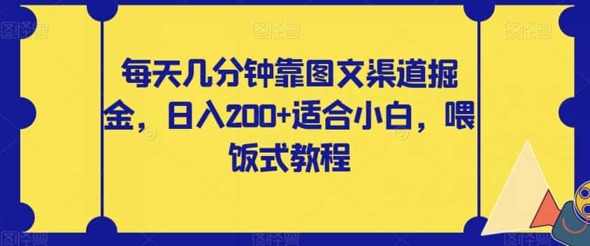 每天几分钟靠图文渠道掘金，日入200+适合小白，喂饭式教程【揭秘】-优优云创