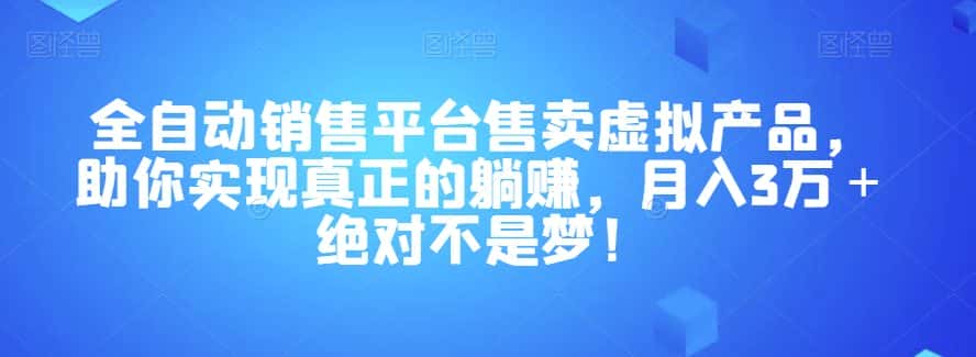 全自动销售平台售卖虚拟产品，助你实现真正的躺赚，月入3万＋绝对不是梦！【揭秘】-优优云创
