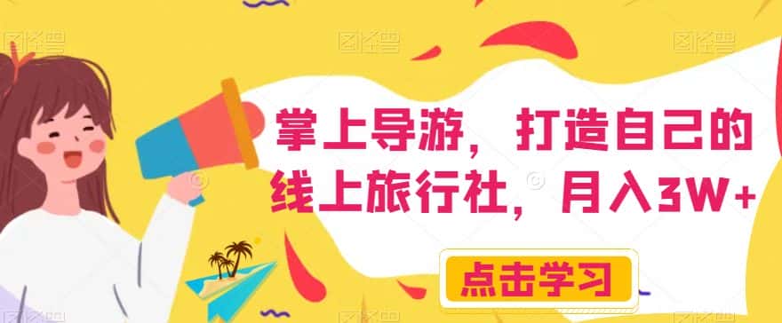 掌上导游，打造自己的线上旅行社，月入3W+【揭秘】-优优云创网