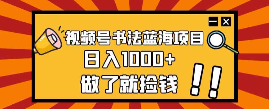 视频号书法蓝海项目，玩法简单，日入1000+【揭秘】-优优云创网
