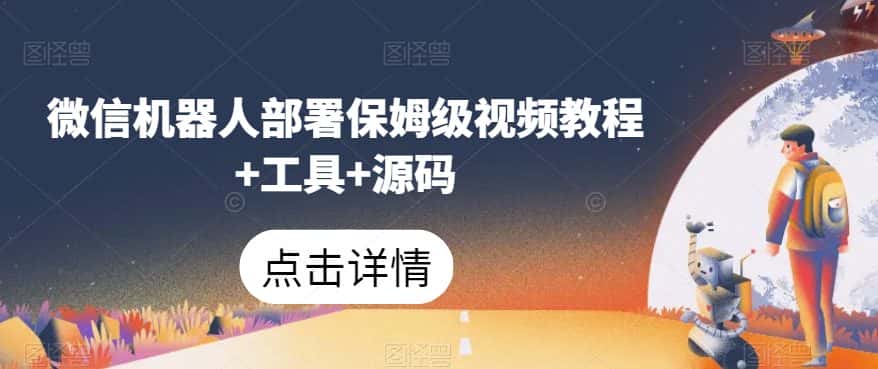 微信机器人部署保姆级视频教程+工具+源码-优优云创网