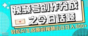 视频号创作分成之今日话题，两种方法，轻松AI生成原创视频，小白日入300+-副业吧