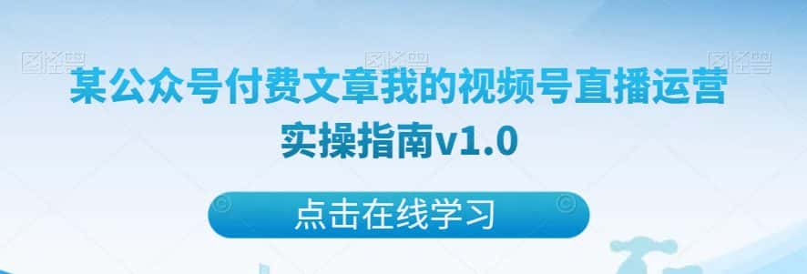 某公众号付费文章我的视频号直播运营实操指南v1.0-优优云创网
