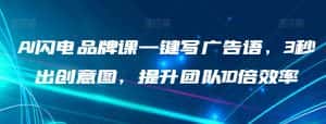 AI闪电品牌课一键写广告语，3秒出创意图，提升团队10倍效率-优优云创网