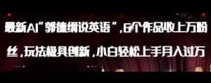 最新AI郭德纲说英语，玩法极具创新，小白轻松上手月入过万【揭秘】-优优云创网