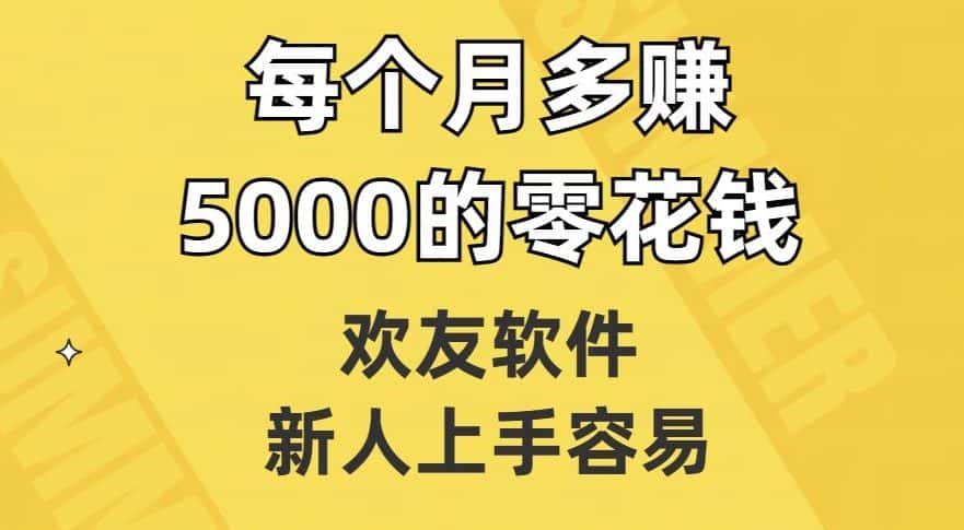 欢友软件，新人上手容易，每个月多赚5000的零花钱【揭秘】-优优云创网