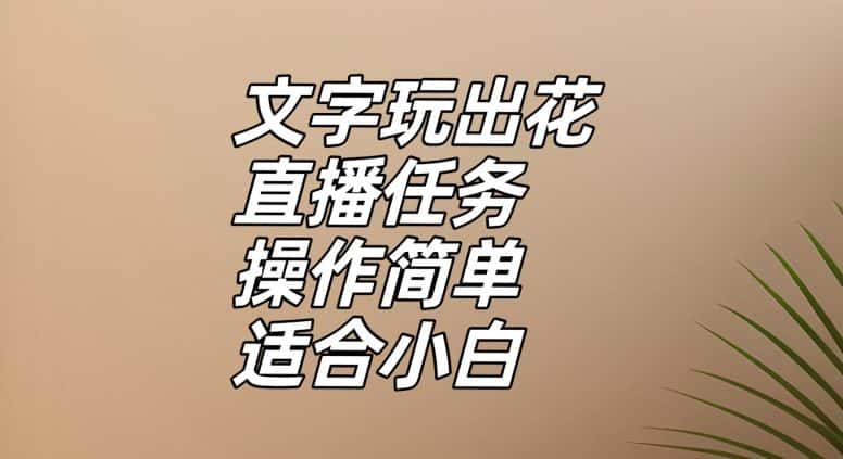 文字玩出花直播任务，把普通的文字玩出趣味，操作简单适合小白【揭秘】-优优云创