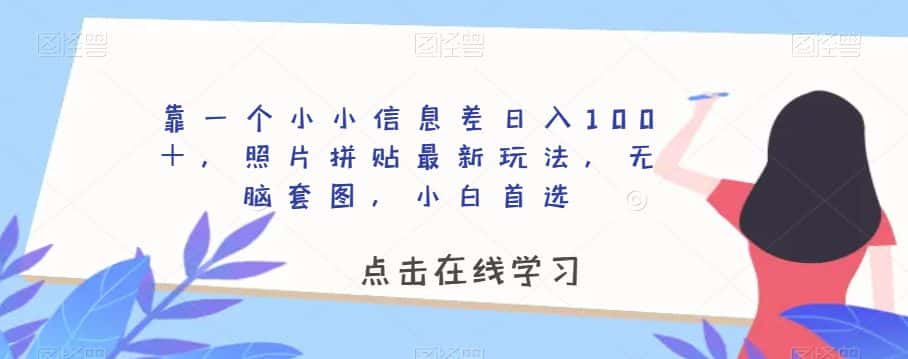 靠一个小小信息差日入100＋，照片拼贴最新玩法，无脑套图，小白首选【揭秘】-优优云创网
