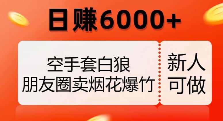 空手套白狼，朋友圈卖烟花爆竹，日赚6000+【揭秘】-优优云创网