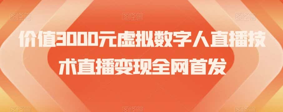 价值3000元虚拟数字人直播技术直播变现全网首发【揭秘】-优优云创网