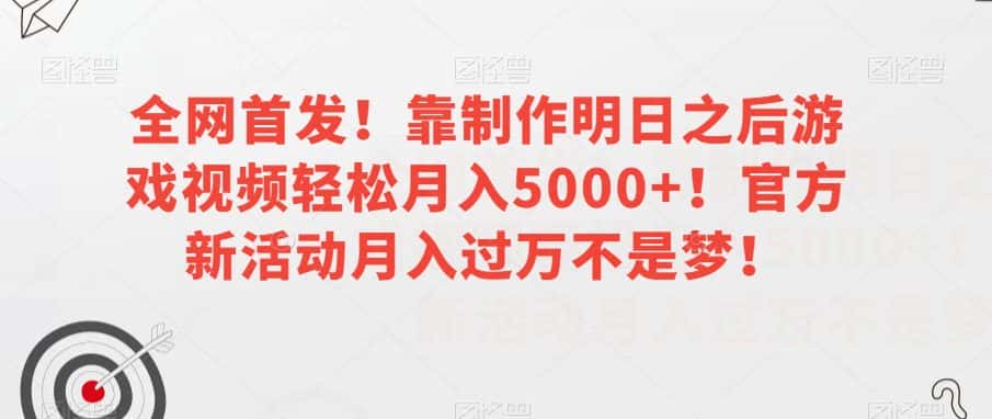 全网首发！靠制作明日之后游戏视频轻松月入5000+！官方新活动月入过万不是梦！【揭秘】-优优云创网