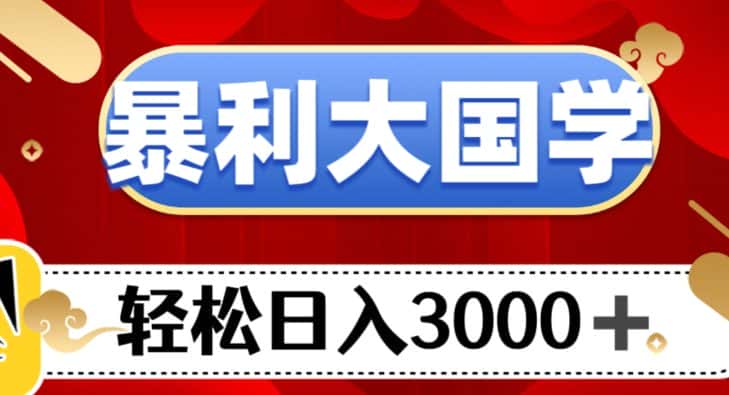 暴利大国学项目，轻松日入3000+【揭秘】-优优云创网