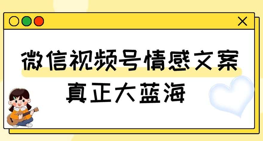 视频号情感文案，真正大蓝海，简单操作，新手小白轻松上手（教程+素材）【揭秘】-优优云创网