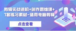 剪辑实战进阶+创作思维课+7套练习素材-适用电脑剪辑-优优云创网