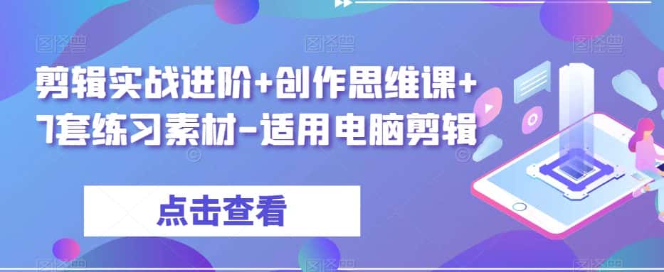 剪辑实战进阶+创作思维课+7套练习素材-适用电脑剪辑-优优云创网