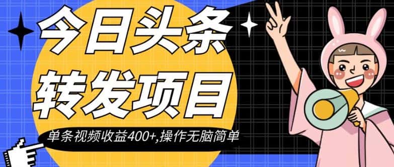 今日头条转发项目，单条视频收益400+,操作无脑简单【揭秘】-优优云创网