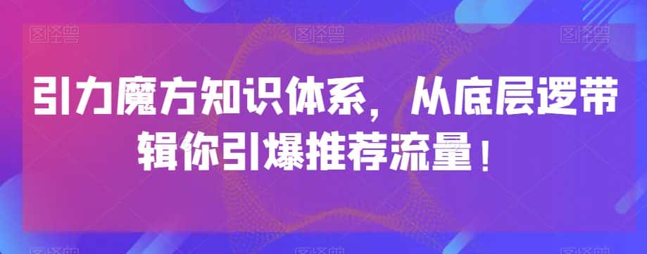 引力魔方知识体系，从底层逻‮带辑‬你引爆‮荐推‬流量！-优优云创