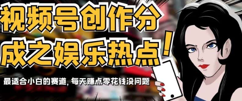 视频号创作分成之娱乐热点，最适合小白的赛道，每天赚点零花钱没问题【揭秘】-优优云创网
