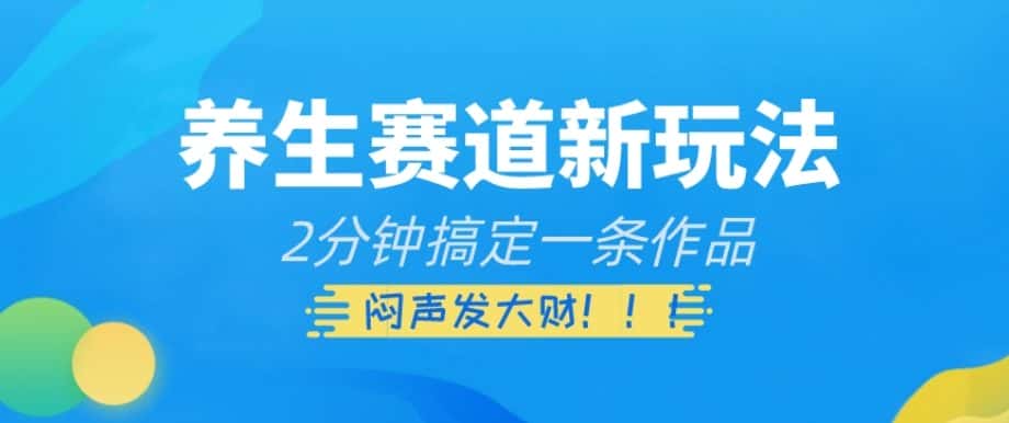 养生赛道新玩法，2分钟搞定一条作品，闷声发大财【揭秘】-优优云创网