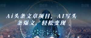 Ai头条文章项目，AI写头条爆文，轻松变现-优优云创网