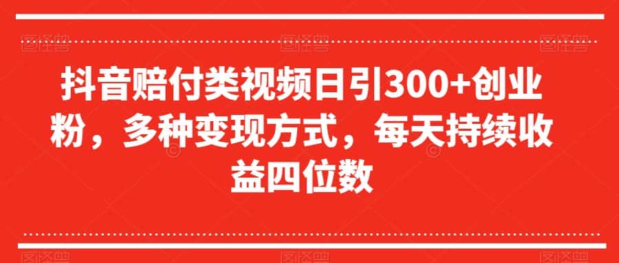 抖音赔付类视频日引300+创业粉，多种变现方式，每天持续收益四位数【揭秘】-优优云创网