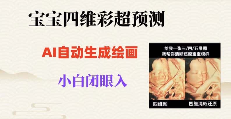 宝宝四维彩超AI预测项目，无门槛生成闭眼入日500+【揭秘】-优优云创网