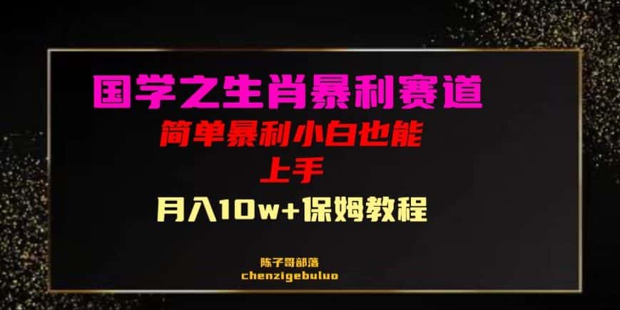 国学之暴利生肖带货小白也能做月入10万+保姆教程【揭秘】-优优云创网