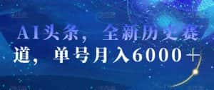 AI头条，全新历史赛道，单号月入6000＋【揭秘】-优优云创网