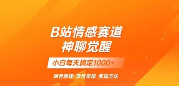 B站情感冷门蓝海赛道秒变现《神聊觉醒》一天轻松变现500+【揭秘】-优优云创网