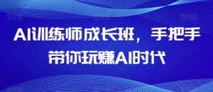 AI训练师成长班，手把手带你玩赚AI时代-优优云创网