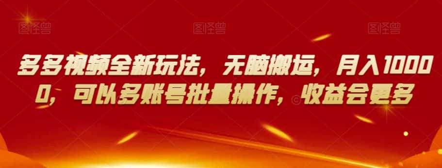 多多视频全新玩法，无脑搬运，月入10000，可以多账号批量操作，收益会更多【揭秘】-优优云创网