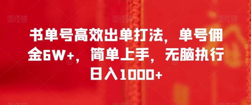 书单号高效出单打法，单号佣金6W+，简单上手，无脑执行日入1000+【揭秘】-优优云创网