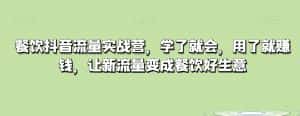 餐饮抖音流量实战营，学了就会，用了就赚钱，让新流量变成餐饮好生意-副业吧