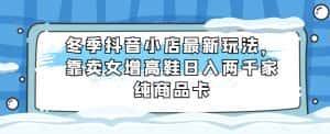 冬季抖音小店最新玩法，靠卖女增高鞋日入两千家纯商品卡【揭秘】-优优云创网